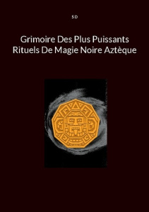 Grimoire Des Plus Puissants Rituels De Magie Noire Aztèque - D S