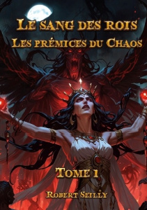 Le Sang des Rois Tome 1 : Les prémices du Chaos - Seilly Robert