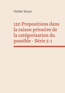 120 Propositions dans la raison privative de la catégorisation du possible - Série 5-1 - Serpa Helder