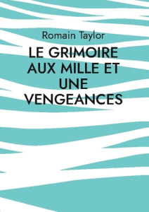 Le grimoire aux mille et une vengeances - Taylor Romain