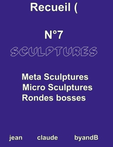 Recueil N°7 sculptures. Meta sculptures micro sculptures rondes bosses - Byandb Jean claude