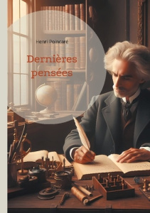 Dernières pensées. Une exploration des fondements scientifiques et les réflexions finales d'un génie - Poincaré Henri