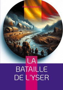 La bataille de l'Yser. Récit détaillé de la résistance héroïque belge lors de la Première Guerre mon - Nothomb Pierre