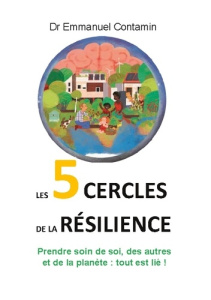 Les 5 cercles de la résilience. Prendre soin de soi, des autres et de la planète : tout est lié ! - Contamin Emmanuel