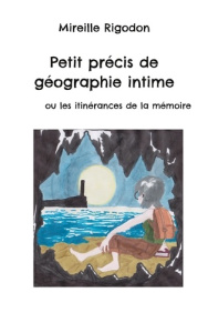 Petit précis de géographie intime. ou les itinérances de la mémoire - Rigodon Mireille