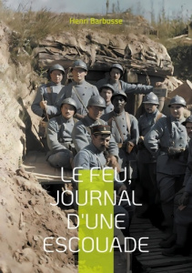 Le Feu, journal d'une escouade. Un témoignage bouleversant de la vie des soldats dans les tranchées - Barbusse Henri