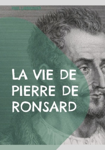 La vie de Pierre de Ronsard. Une exploration approfondie de la vie et de l'héritage poétique du maît - Laumonier Paul