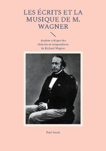 Les Écrits et la musique de M. Wagner. Analyse critique des théories et compositions de Richard Wagn - Scudo Paul