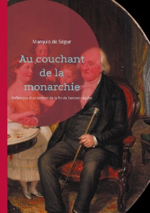 Au couchant de la monarchie. Réfléxions d'un témoin de la fin de l'ancien régime - De Ségur marquis