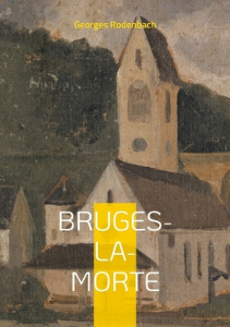 Bruges-la-Morte. Plongez dans les rues brumeuses de Bruges et les méandres d'un esprit hanté par le - Rodenbach Georges