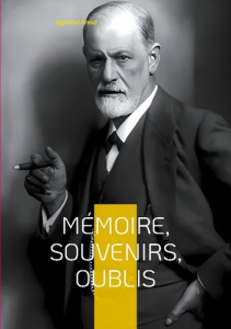 Mémoire, souvenirs, oublis. Exploration des profondeurs de la mémoire - Freud Sigmund