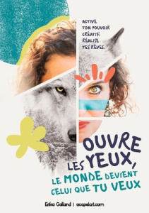 Ouvre les yeux, le monde devient celui que tu veux. Active ton pouvoir créatif. Réalise tes rêves. - Galland Erika