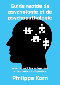 Guide rapide de psychologie et de psychopathologie. pour le praticien en hypnose et les autres théra - Korn Philippe