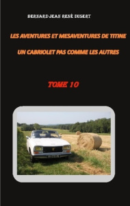 Les aventures et mésaventures de Titine, un cabriolet pas comme les autres Tome 10 - Dusert Bernard Jean René