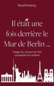Il était une fois derrière le mur de Berlin... - Frohriep David