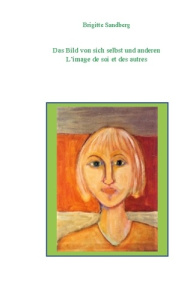 L'image de soi et des autres. Das Bild von sich und anderen. - Brigitte Sandberg
