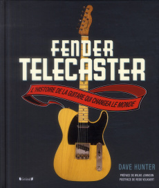 Fender Telecaster. L'histoire de la guitare qui changea le monde - Hunter Dave ; Johnson Wilko ; Volkaert Redd ; Adda