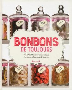 Bonbons de toujours. Histoire et tradition des meilleurs bonbons artisanaux de France - Pourchet Pierre ; Pourchet Vincent ; Lejal Christo