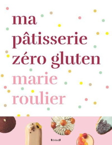 Ma pâtisserie zéro gluten - Roulier Marie