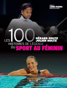 Les 100 histoires de légende du sport au féminin - Holtz Gérard ; Holtz Julien ; Flessel Laura