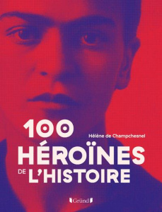 Les 100 héroïnes de l'histoire - Champchesnel Hélène de