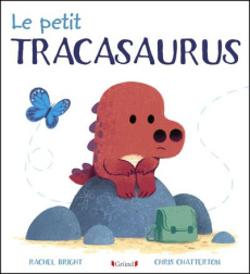 Le petit Tracasaurus - Bright Rachel ; Chatterton Chris ; Sanconie Maïca