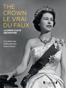 The Crown, le vrai du faux. La série culte décryptée - Lamy Corentin ; Ricome Joffrey ; Trouvé Pierre