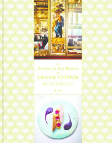 La cuisine de Guy Martin au Grand Véfour. Histoire & recettes - Martin Guy ; Guedes Valéry ; Arnoult Natacha