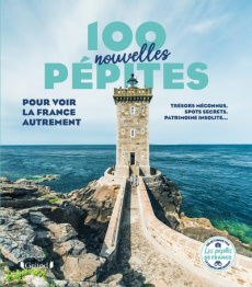 100 nouvelles pépites pour voir la France autrement. Trésors méconnus, spots secrets, patrimoine ins - Bénézet Mathilde ; Brouillard Charlotte ; Cirendin