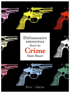 Dictionnaire amoureux illustré du Crime - Bauer Alain
