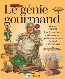 Le génie gourmand. Les inventions culinaires et gastronomiques de 1791 à nos jours - Fuligni Bruno