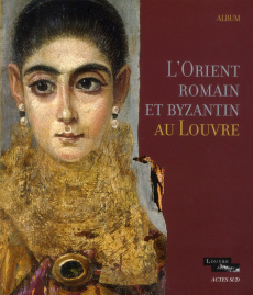 L'Orient romain et Byzantin au Louvre - Arveiller Véronique ; Bel Nicolas ; Cortopassi Rob