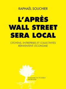 L'APRES WALL STREET SERA LOCAL - PROJET ANNULE - CITOYENS, ENTREPRISES ET COLLECTIVITES REINVENTENT - SOUCHIER RAPHAEL