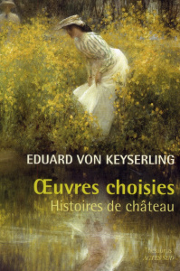 Oeuvres choisies. Histoires de château - Keyserling Eduard von ; Chambon Jacqueline-Thérèse