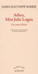 Adieu, miss Julie Logan. Un conte d'hiver - Barrie James Matthew ; Faivre Céline-Albin