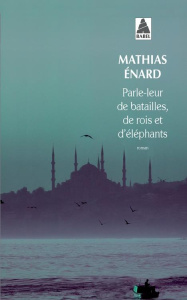 Parle-leur de batailles, de rois et d'éléphants - Enard Mathias