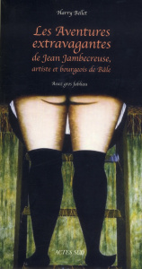 Les aventures extravagantes de Jean Jambecreuse, artiste et bourgeois de Bâle. Assez gros fabliau - Bellet Harry