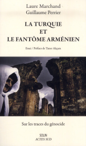 La Turquie et le fantôme arménien. Sur les traces du génocide - Marchand Laure ; Perrier Guillaume ; Akçam Taner
