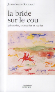 La bride sur le cou. Galopades, croupades et ruades - Gouraud Jean-Louis