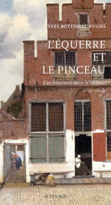 L'équerre et le pinceau. L'architecture dans le tableau IXe-XXe siècle - Bottineau-Fuchs Yves