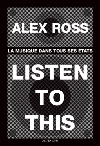 Listen to this. La musique dans tous ses états - Ross Alex ; Slaars Laurent