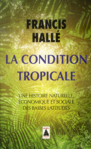La condition tropicale. Une histoire naturelle, économique et sociale des basses latitudes - Hallé Francis
