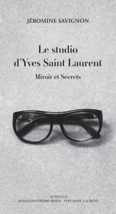 Le studio d'Yves Saint Laurent. Miroir et secrets - Savignon Marie-Jéromine ; Bergé Pierre