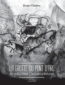 La grotte du Pont d'Arc dite Grotte Chauvet. Sanctuaire préhistorique - Clottes Jean