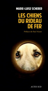 Les Chiens du rideau de fer - Scherer Marie-Luise ; Dumont Matthieu ; Nizon Paul