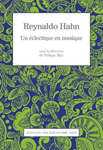 Reynaldo Hahn. Un éclectique en musique - Blay Philippe