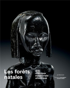 Les forêts natales. Arts d'Afrique équatoriale atlantique - Le Fur Yves ; Martin Stéphane