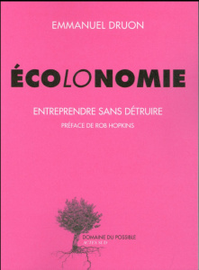 Ecolonomie. Entreprendre sans détruire - Druon Emmanuel ; Hopkins Rob
