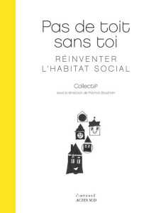 Pas de toit sans toi. Réinventer l'habitat social - Bouchain Patrick