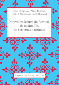 Nouvelles lettres de Berlioz, de sa famille et de ses contemporains - Bloom Peter ; Fauquet Joël-Marie ; MacDonald Hugh